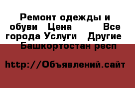 Ремонт одежды и обуви › Цена ­ 100 - Все города Услуги » Другие   . Башкортостан респ.